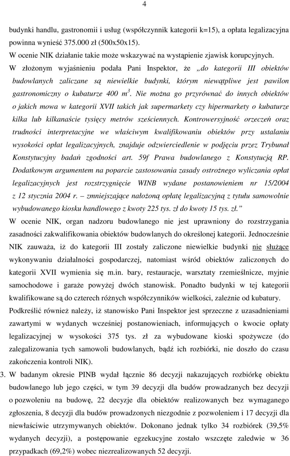 W złoŝonym wyjaśnieniu podała Pani Inspektor, Ŝe do kategorii III obiektów budowlanych zaliczane są niewielkie budynki, którym niewątpliwe jest pawilon gastronomiczny o kubaturze 400 m 3.