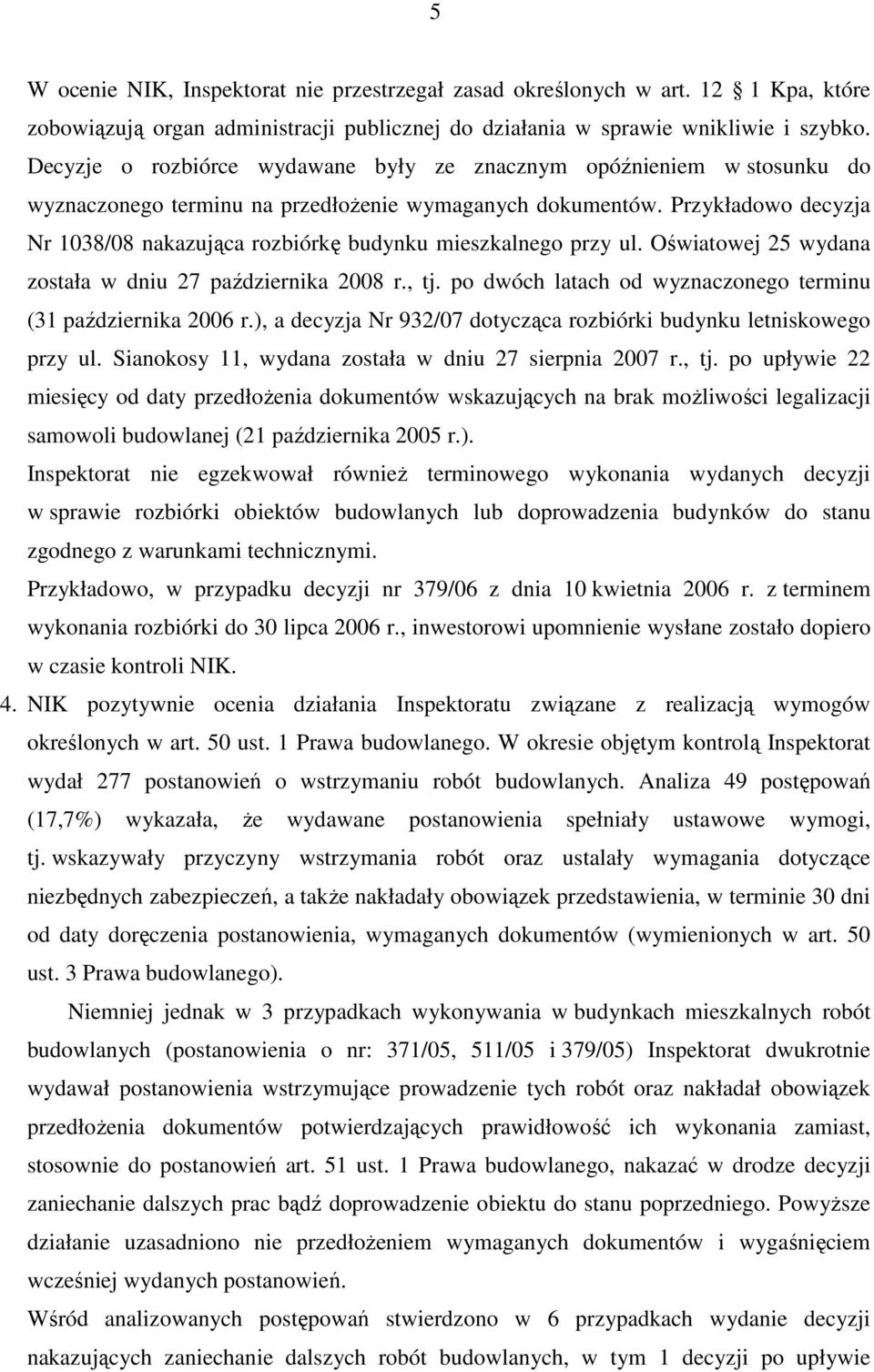 Przykładowo decyzja Nr 1038/08 nakazująca rozbiórkę budynku mieszkalnego przy ul. Oświatowej 25 wydana została w dniu 27 października 2008 r., tj.