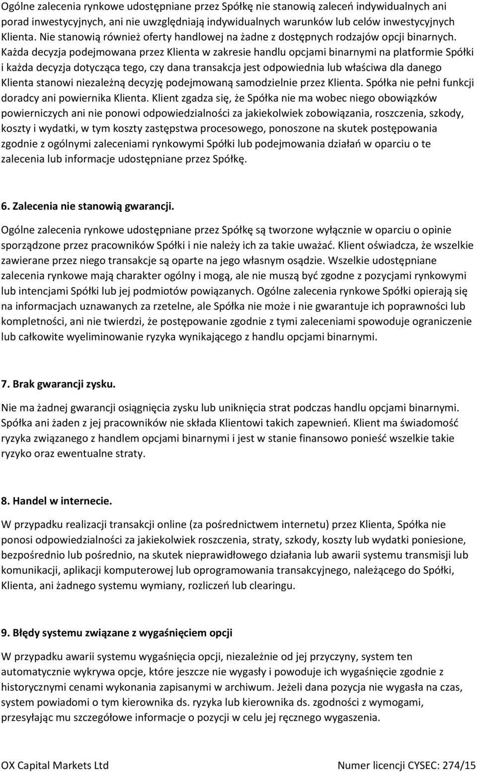 Każda decyzja podejmowana przez Klienta w zakresie handlu opcjami binarnymi na platformie Spółki i każda decyzja dotycząca tego, czy dana transakcja jest odpowiednia lub właściwa dla danego Klienta