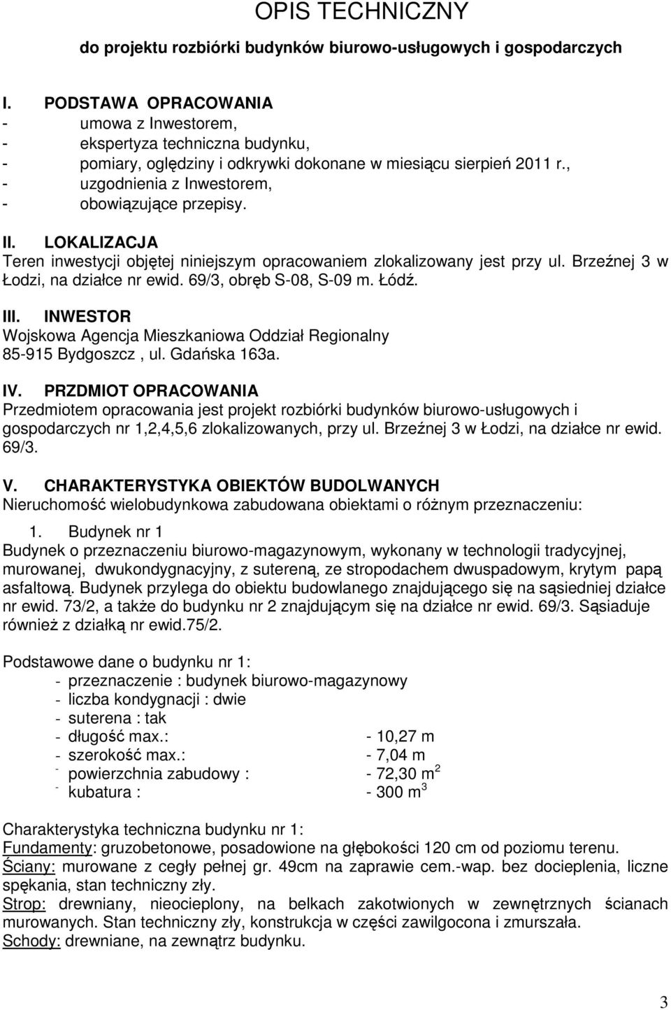 LOKALIZACJA Teren inwestycji objętej niniejszym opracowaniem zlokalizowany jest przy ul. Brzeźnej 3 w Łodzi, na działce nr ewid. 69/3, obręb S08, S09 m. Łódź. III.