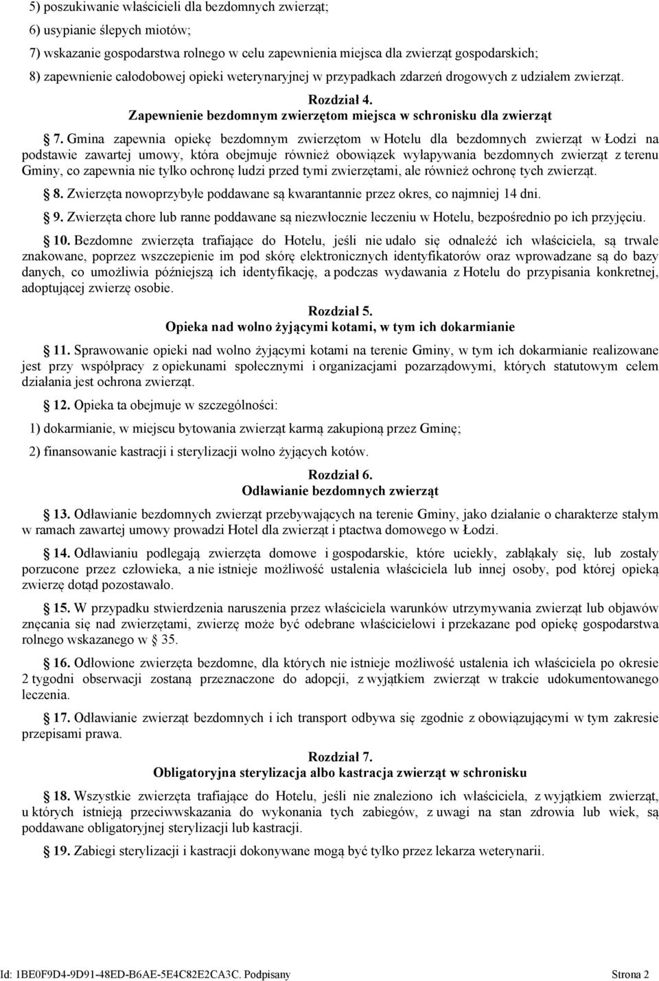 Gmina zapewnia opiekę bezdomnym zwierzętom w Hotelu dla bezdomnych zwierząt w Łodzi na podstawie zawartej umowy, która obejmuje również obowiązek wyłapywania bezdomnych zwierząt z terenu Gminy, co