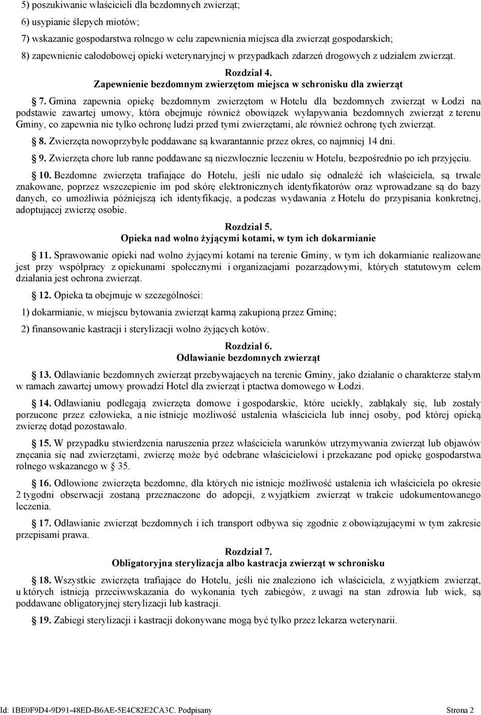 Gmina zapewnia opiekę bezdomnym zwierzętom w Hotelu dla bezdomnych zwierząt w Łodzi na podstawie zawartej umowy, która obejmuje również obowiązek wyłapywania bezdomnych zwierząt z terenu Gminy, co