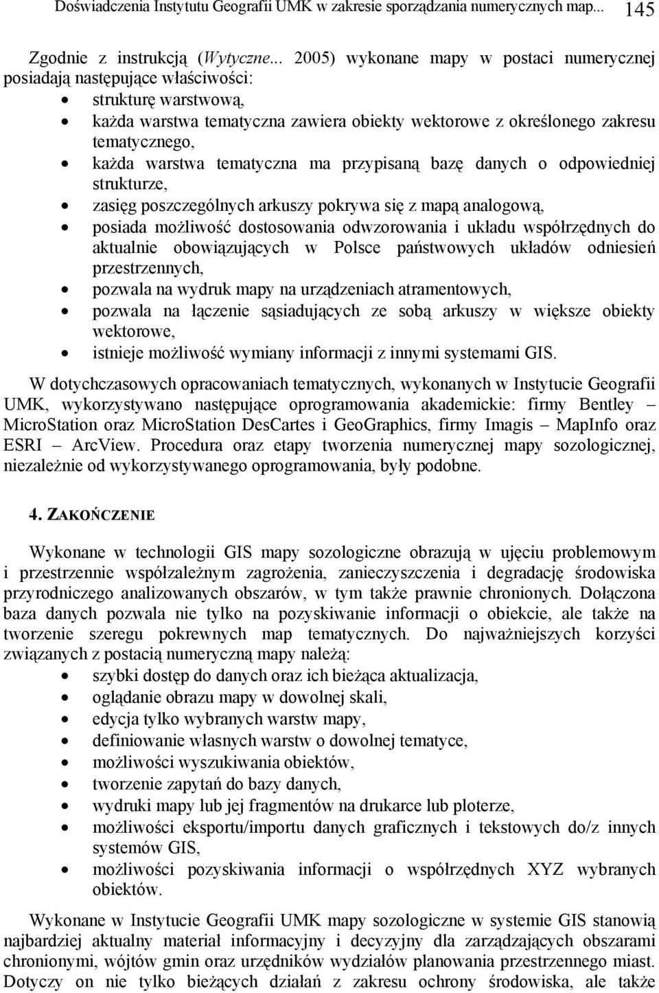 warstwa tematyczna ma przypisaną bazę danych o odpowiedniej strukturze, zasięg poszczególnych arkuszy pokrywa się z mapą analogową, posiada możliwość dostosowania odwzorowania i układu współrzędnych