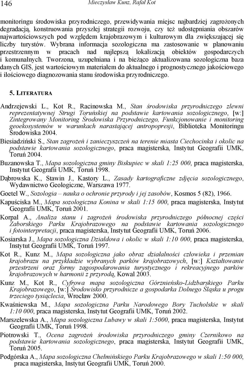 Wybrana informacja sozologiczna ma zastosowanie w planowaniu przestrzennym w pracach nad najlepszą lokalizacją obiektów gospodarczych i komunalnych.