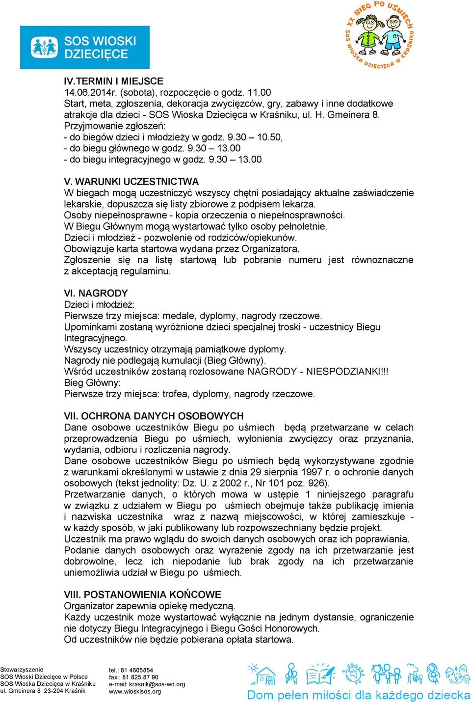WARUNKI UCZESTNICTWA W biegach mogą uczestniczyć wszyscy chętni posiadający aktualne zaświadczenie lekarskie, dopuszcza się listy zbiorowe z podpisem lekarza.
