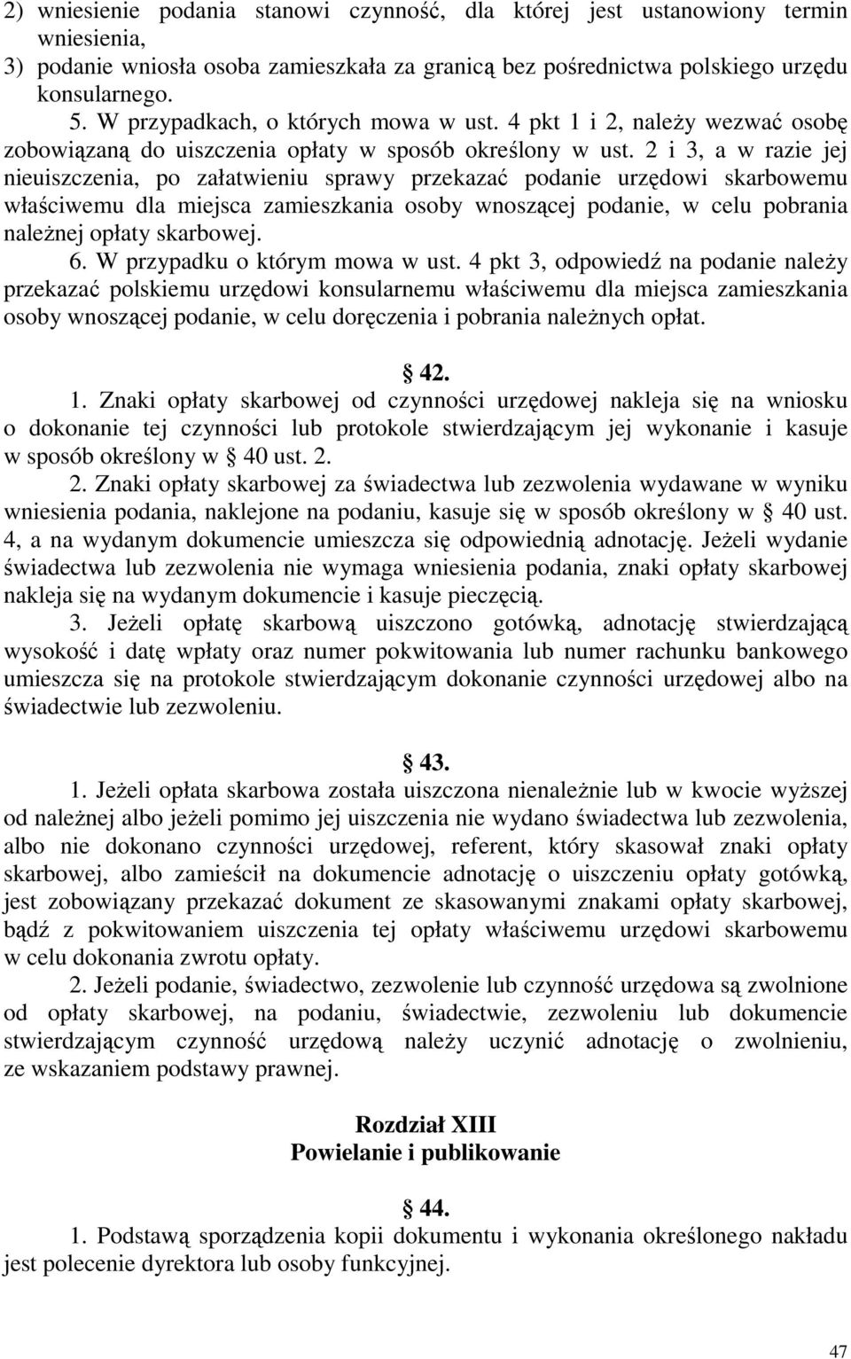 2 i 3, a w razie jej nieuiszczenia, po załatwieniu sprawy przekazać podanie urzędowi skarbowemu właściwemu dla miejsca zamieszkania osoby wnoszącej podanie, w celu pobrania naleŝnej opłaty skarbowej.