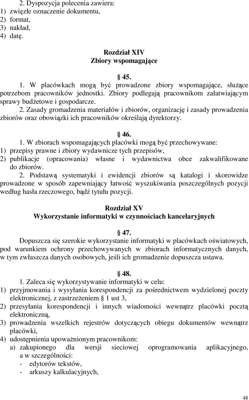 Zasady gromadzenia materiałów i zbiorów, organizację i zasady prowadzenia zbiorów oraz obowiązki ich pracowników określają dyrektorzy. 46. 1.