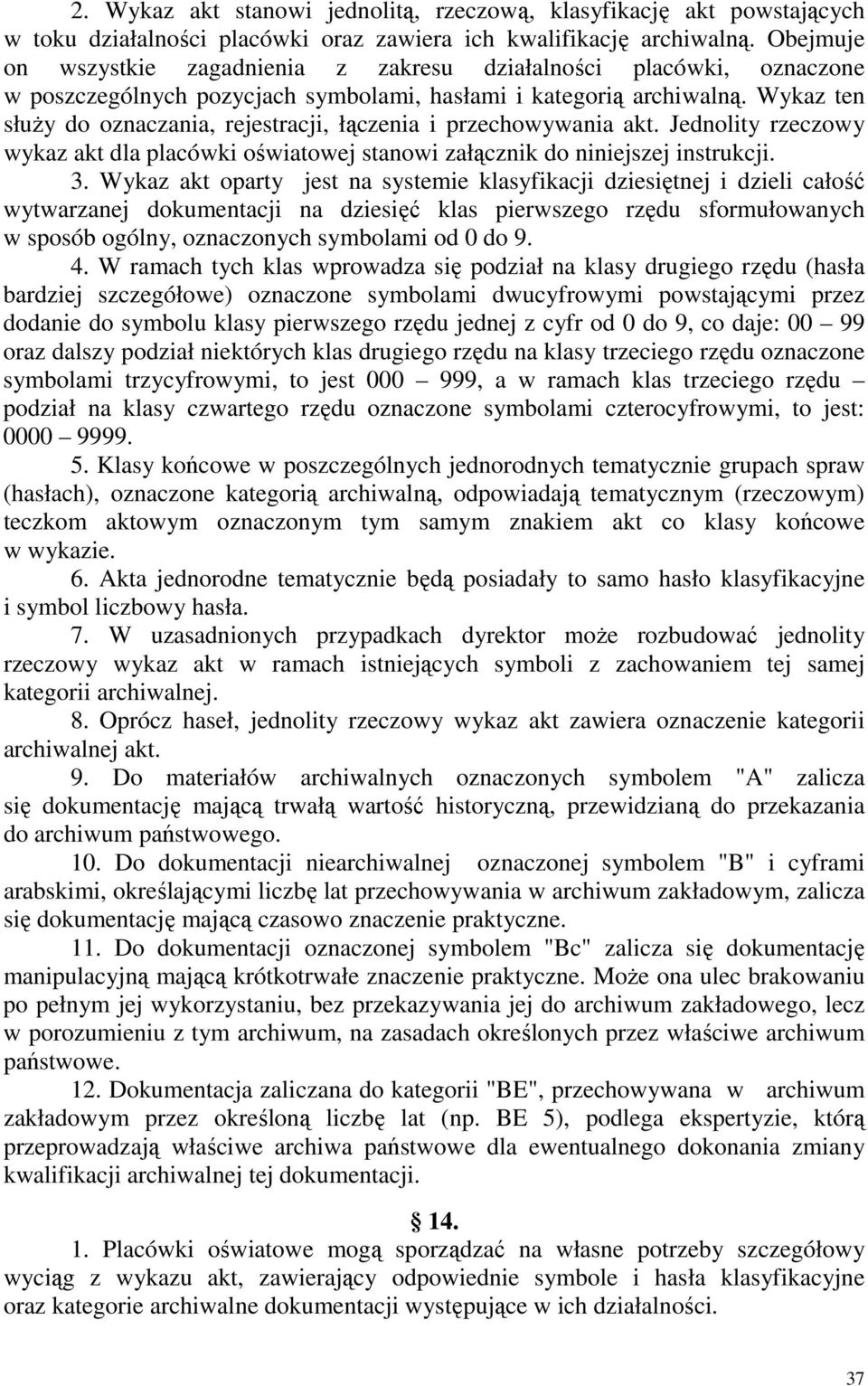 Wykaz ten słuŝy do oznaczania, rejestracji, łączenia i przechowywania akt. Jednolity rzeczowy wykaz akt dla placówki oświatowej stanowi załącznik do niniejszej instrukcji. 3.