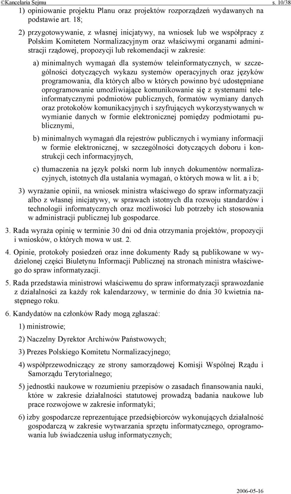 a) minimalnych wymagań dla systemów teleinformatycznych, w szczególności dotyczących wykazu systemów operacyjnych oraz języków programowania, dla których albo w których powinno być udostępniane