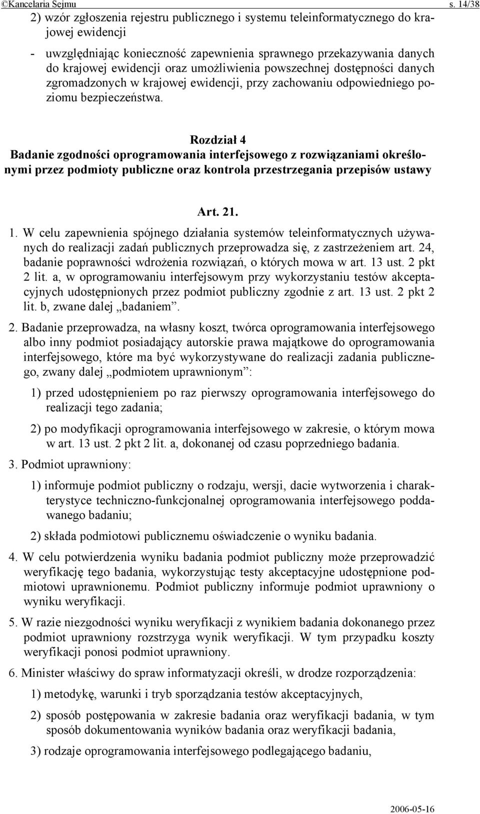 umożliwienia powszechnej dostępności danych zgromadzonych w krajowej ewidencji, przy zachowaniu odpowiedniego poziomu bezpieczeństwa.