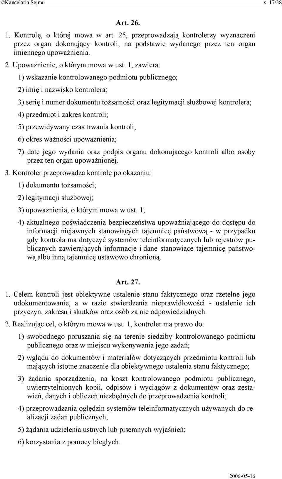 1, zawiera: 1) wskazanie kontrolowanego podmiotu publicznego; 2) imię i nazwisko kontrolera; 3) serię i numer dokumentu tożsamości oraz legitymacji służbowej kontrolera; 4) przedmiot i zakres