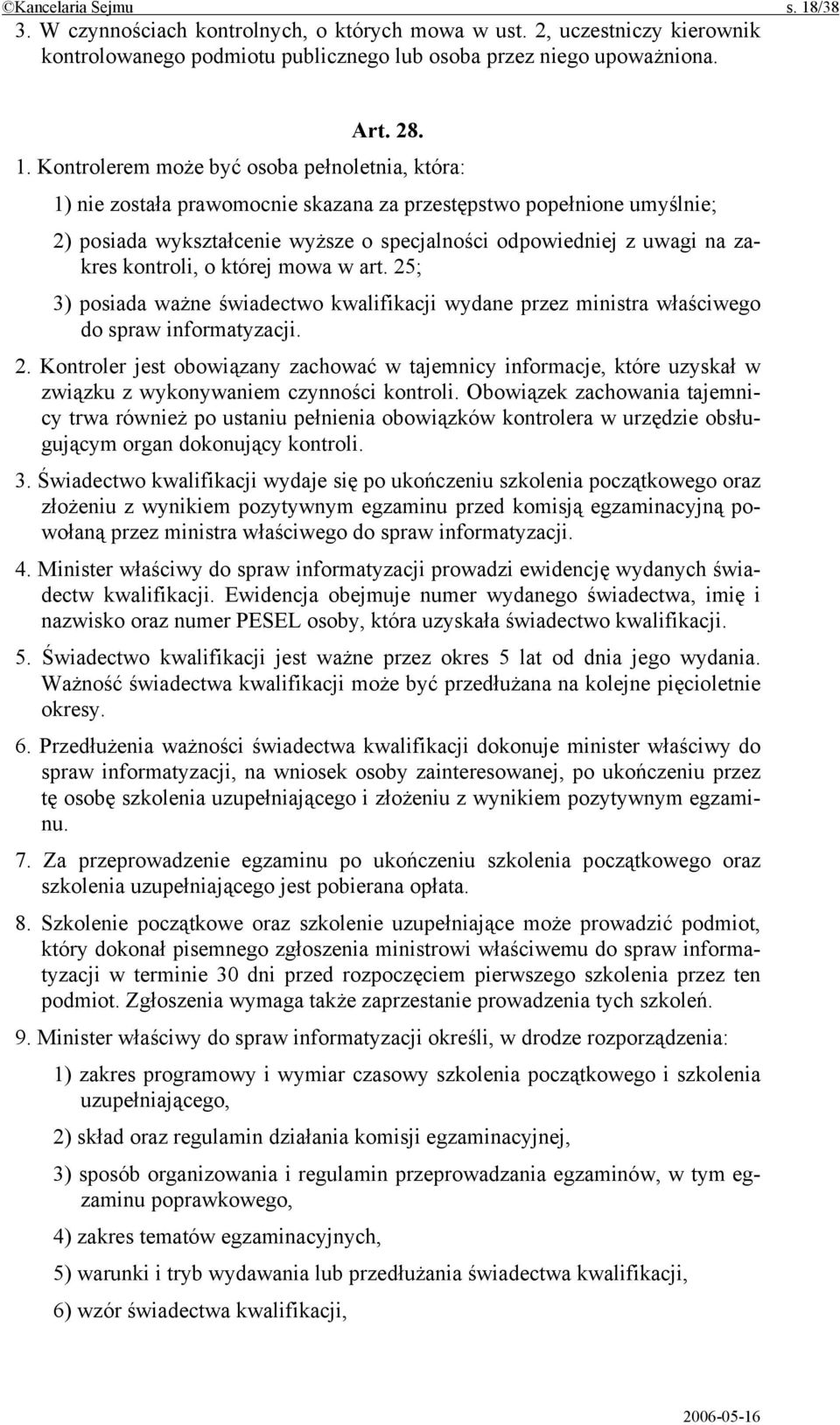 Kontrolerem może być osoba pełnoletnia, która: 1) nie została prawomocnie skazana za przestępstwo popełnione umyślnie; 2) posiada wykształcenie wyższe o specjalności odpowiedniej z uwagi na zakres