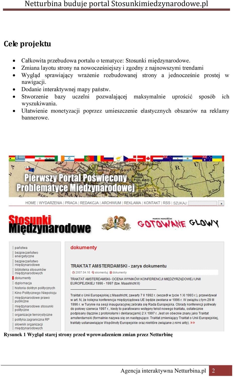 prostej w nawigacji. Dodanie interaktywnej mapy państw. Stworzenie bazy uczelni pozwalającej maksymalnie uprościć sposób ich wyszukiwania.