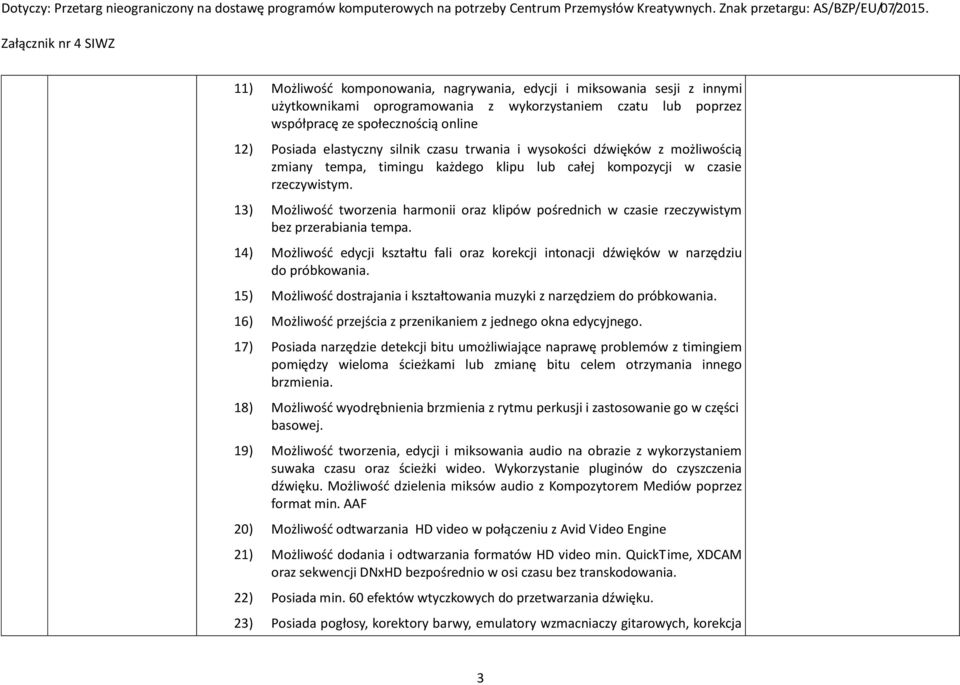 13) Możliwość tworzenia harmonii oraz klipów pośrednich w czasie rzeczywistym bez przerabiania tempa. 14) Możliwość edycji kształtu fali oraz korekcji intonacji dźwięków w narzędziu do próbkowania.