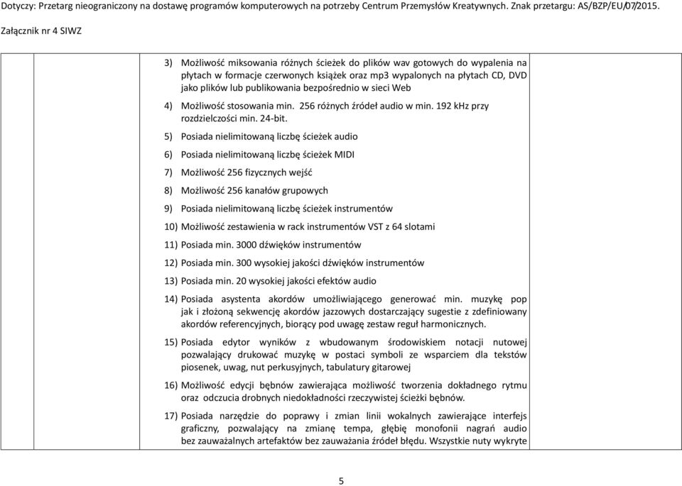 5) Posiada nielimitowaną liczbę ścieżek audio 6) Posiada nielimitowaną liczbę ścieżek MIDI 7) Możliwość 256 fizycznych wejść 8) Możliwość 256 kanałów grupowych 9) Posiada nielimitowaną liczbę ścieżek