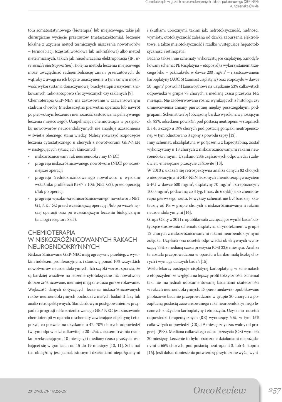 Kolejna metoda leczenia miejscowego może uwzględniać radioembolizację zmian przerzutowych do wątroby z uwagi na ich bogate unaczynienie, a tym samym możliwość wykorzystania donaczyniowej