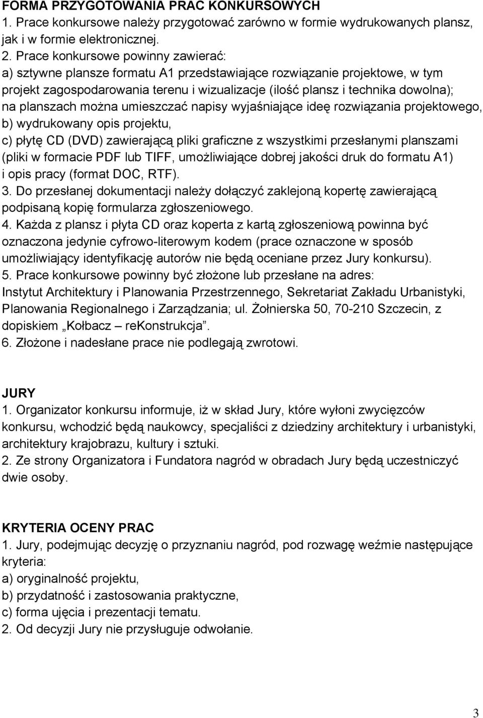 planszach można umieszczać napisy wyjaśniające ideę rozwiązania projektowego, b) wydrukowany opis projektu, c) płytę CD (DVD) zawierającą pliki graficzne z wszystkimi przesłanymi planszami (pliki w