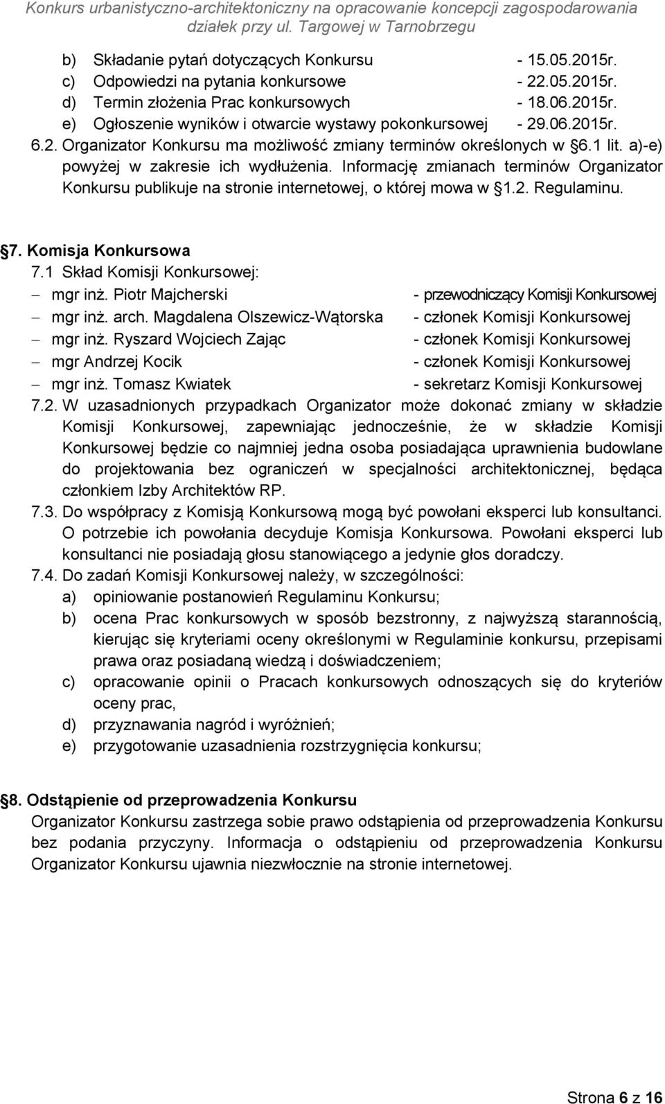 Informację zmianach terminów Organizator Konkursu publikuje na stronie internetowej, o której mowa w 1.2. Regulaminu. 7. Komisja Konkursowa 7.1 Skład Komisji Konkursowej: mgr inż.