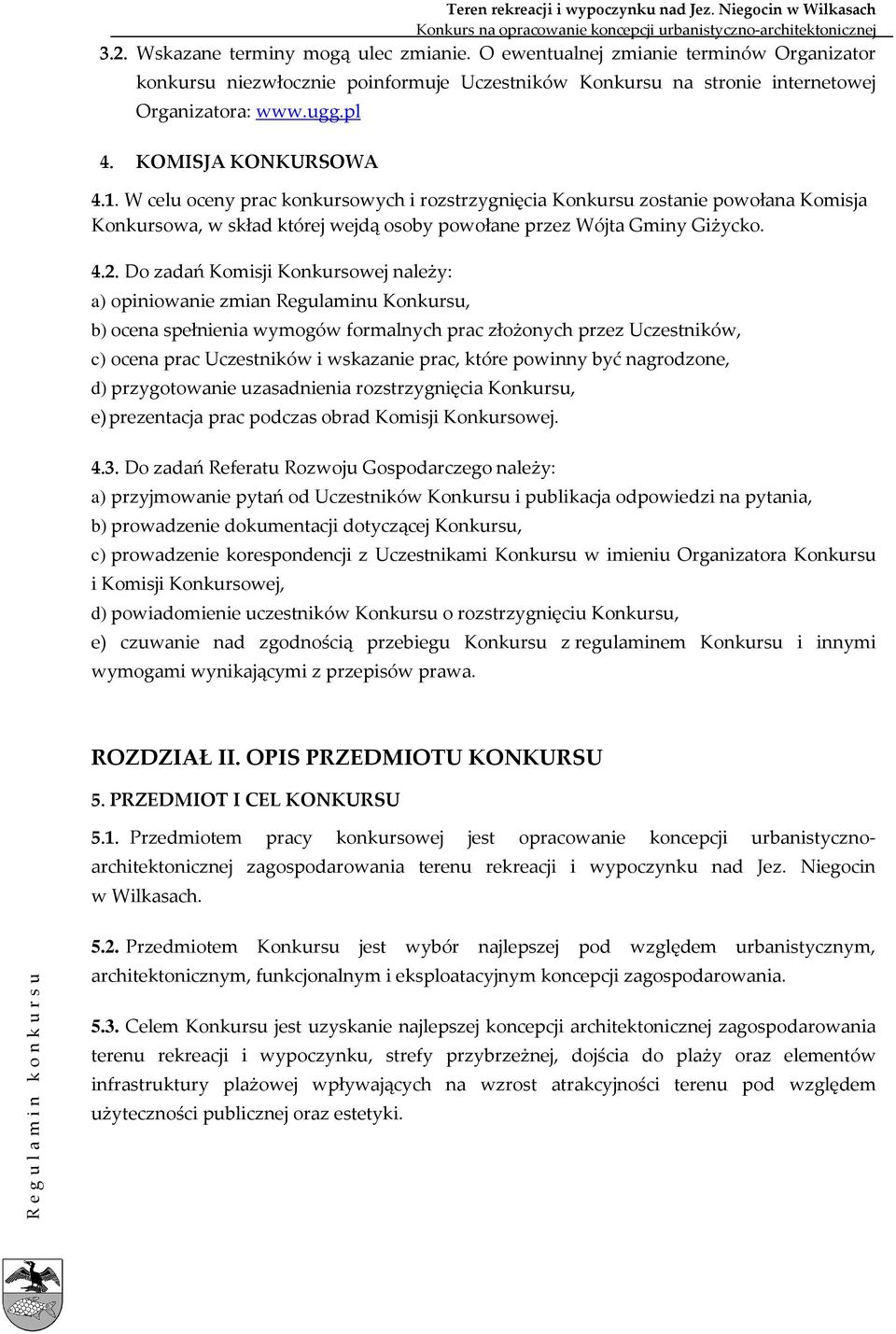 Do zadań Komisji Konkursowej należy: a) opiniowanie zmian Regulaminu Konkursu, b) ocena spełnienia wymogów formalnych prac złożonych przez Uczestników, c) ocena prac Uczestników i wskazanie prac,