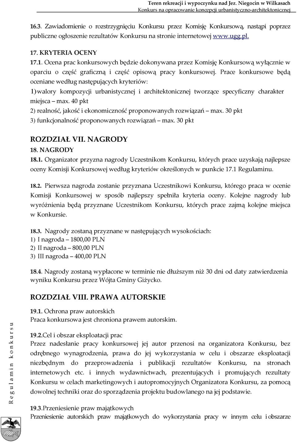 40 pkt 2) realność, jakość i ekonomiczność proponowanych rozwiązań max. 30 pkt 3) funkcjonalność proponowanych rozwiązań max. 30 pkt ROZDZIAŁ VII. NAGRODY 18