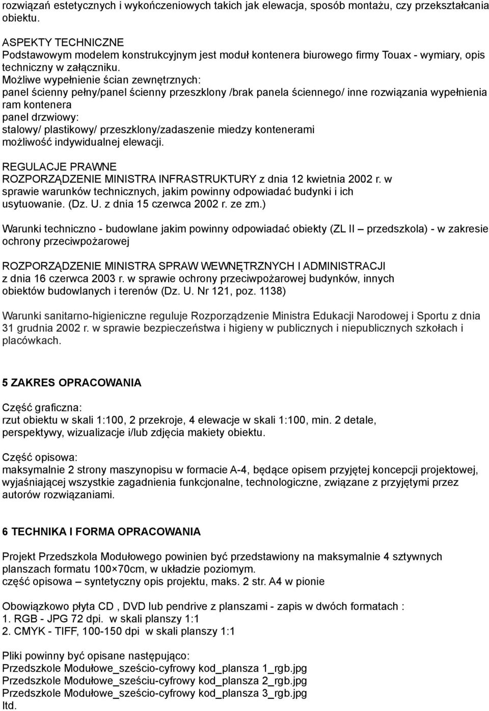 Możliwe wypełnienie ścian zewnętrznych: panel ścienny pełny/panel ścienny przeszklony /brak panela ściennego/ inne rozwiązania wypełnienia ram kontenera panel drzwiowy: stalowy/ plastikowy/