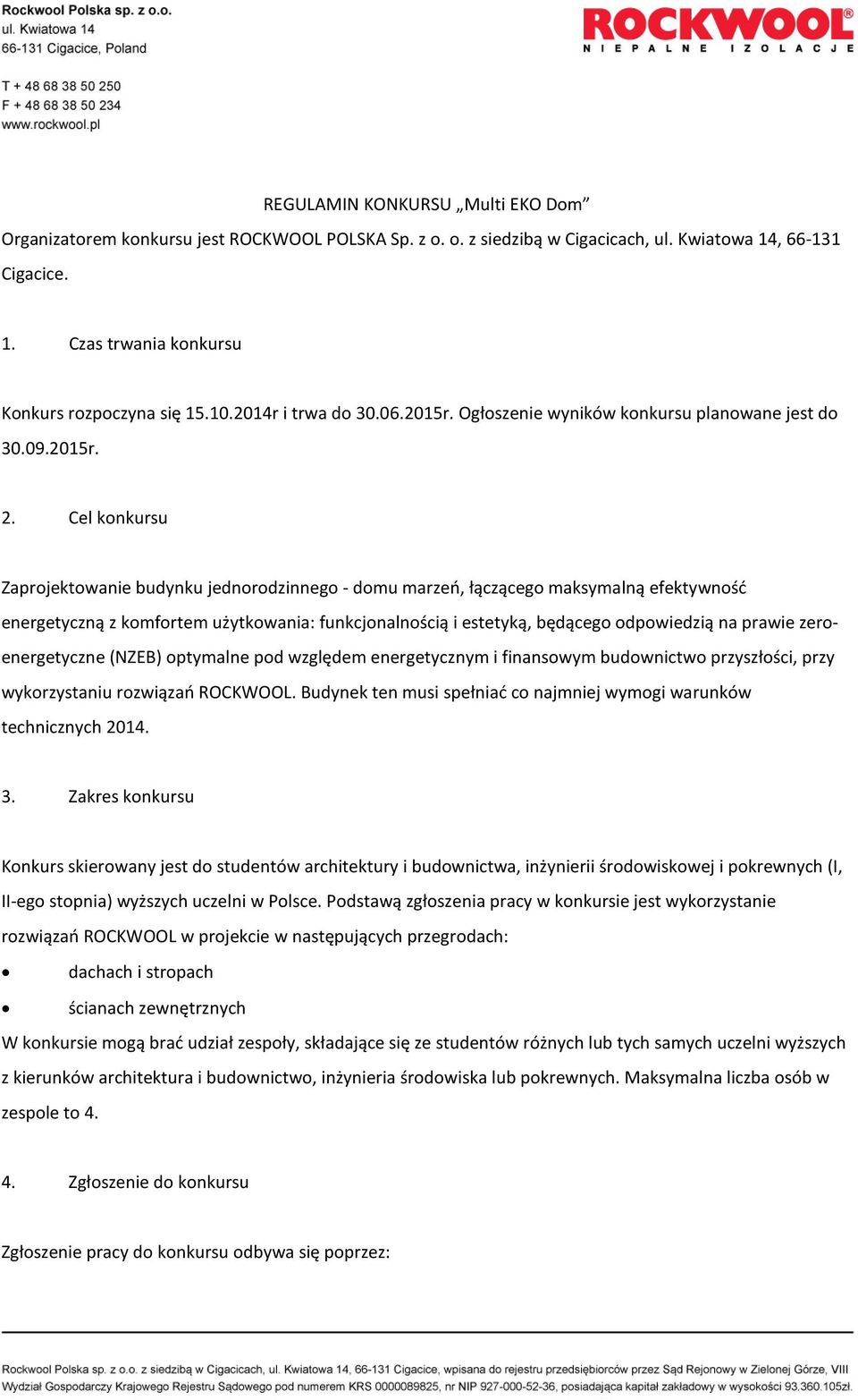 Cel konkursu Zaprojektowanie budynku jednorodzinnego - domu marzeń, łączącego maksymalną efektywność energetyczną z komfortem użytkowania: funkcjonalnością i estetyką, będącego odpowiedzią na prawie