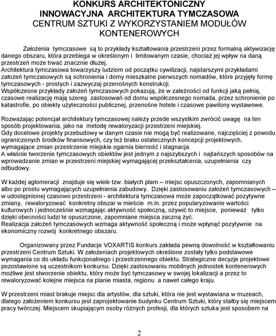 Architektura tymczasowa towarzyszy ludziom od początku cywilizacji, najstarszymi przykładami założeń tymczasowych są schronienia i domy mieszkalne pierwszych nomadów, które przyjęły formę