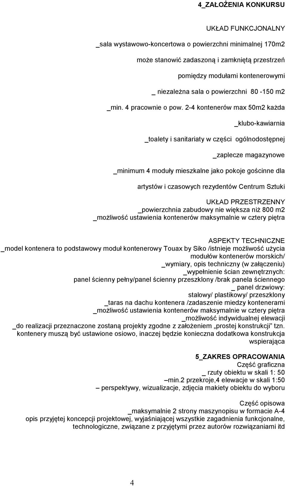 2-4 kontenerów max 50m2 każda _klubo-kawiarnia _toalety i sanitariaty w części ogólnodostępnej _zaplecze magazynowe _minimum 4 moduły mieszkalne jako pokoje gościnne dla artystów i czasowych