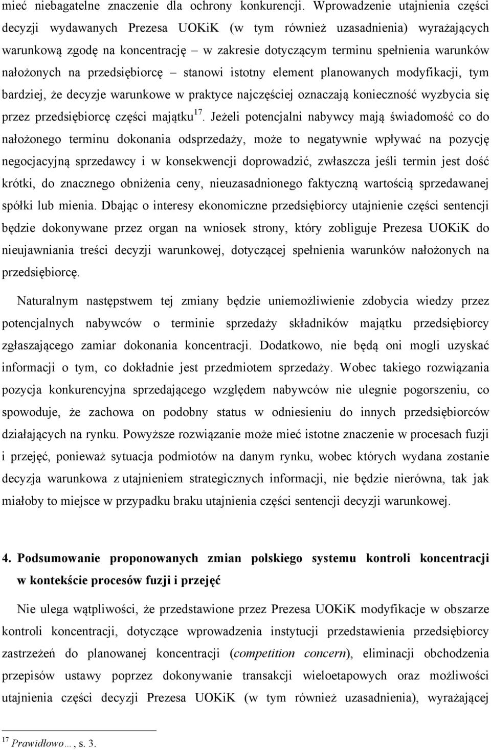 na przedsiębiorcę stanowi istotny element planowanych modyfikacji, tym bardziej, że decyzje warunkowe w praktyce najczęściej oznaczają konieczność wyzbycia się przez przedsiębiorcę części majątku 17.