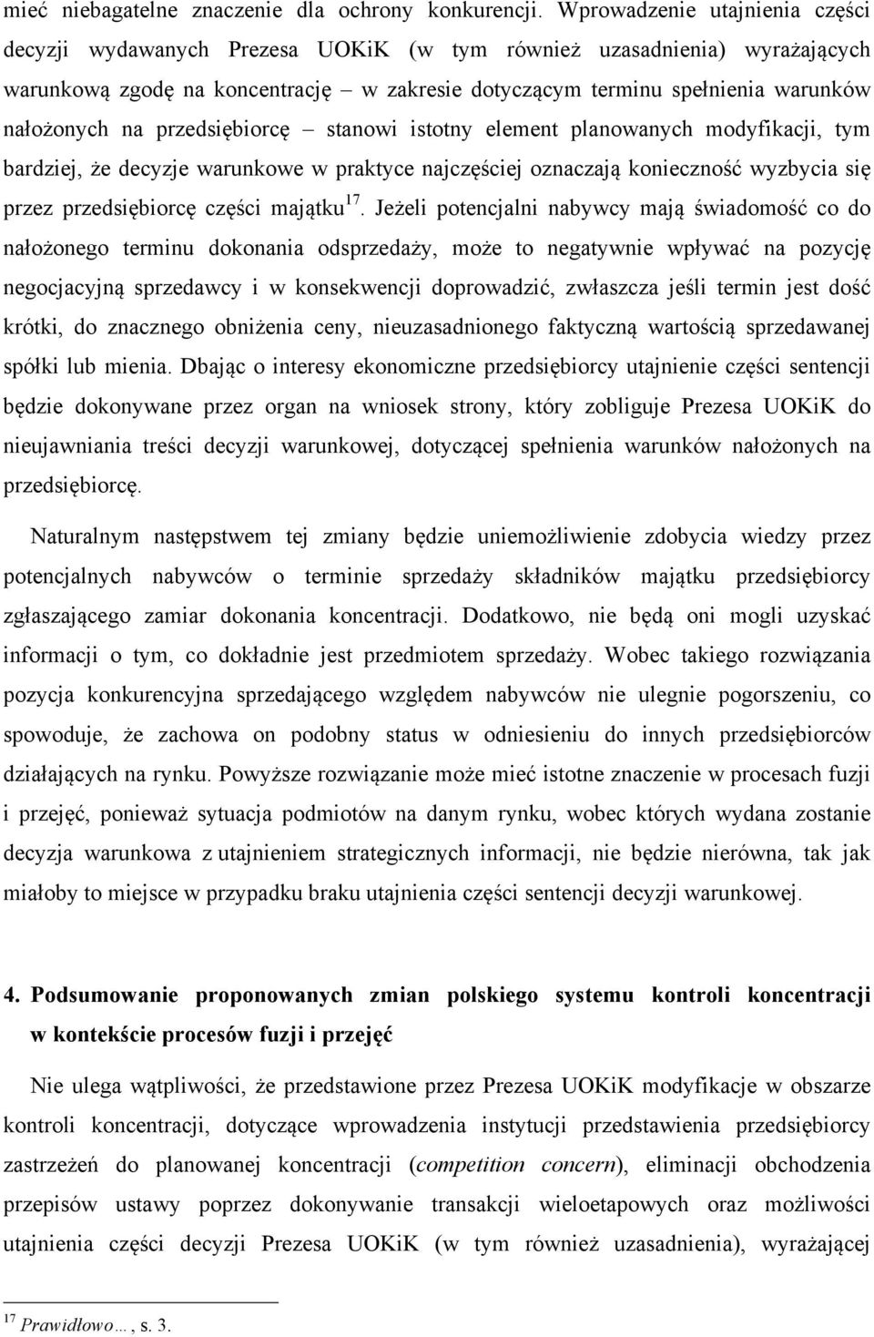 na przedsiębiorcę stanowi istotny element planowanych modyfikacji, tym bardziej, że decyzje warunkowe w praktyce najczęściej oznaczają konieczność wyzbycia się przez przedsiębiorcę części majątku 17.