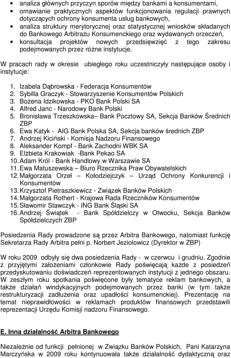 różne instytucje. W pracach rady w okresie ubiegłego roku uczestniczyły następujące osoby i instytucje: 1. Izabela Dąbrowska - Federacja Konsumentów 2.
