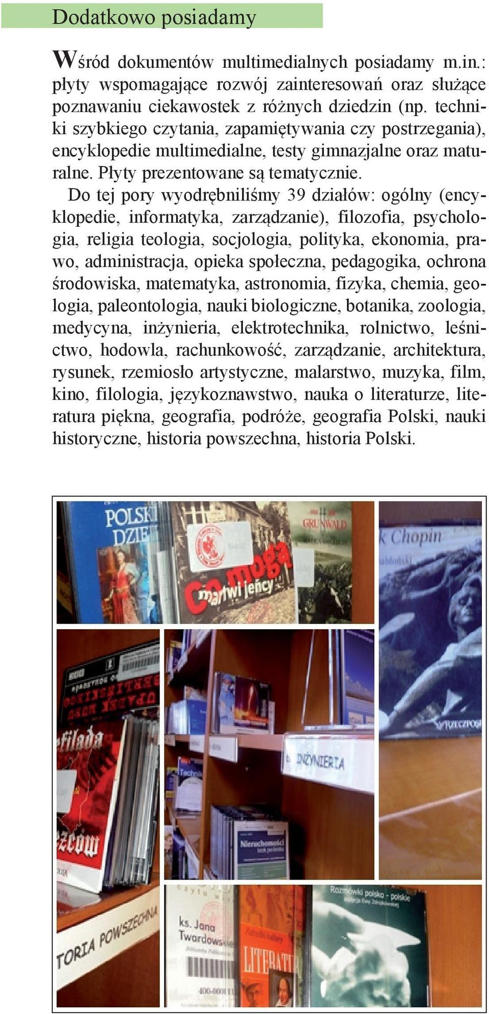 Do tej pory wyodrębniliśmy 39 działów: ogólny (encyklopedie, informatyka, zarządzanie), filozofia, psychologia, religia teologia, socjologia, polityka, ekonomia, prawo, administracja, opieka