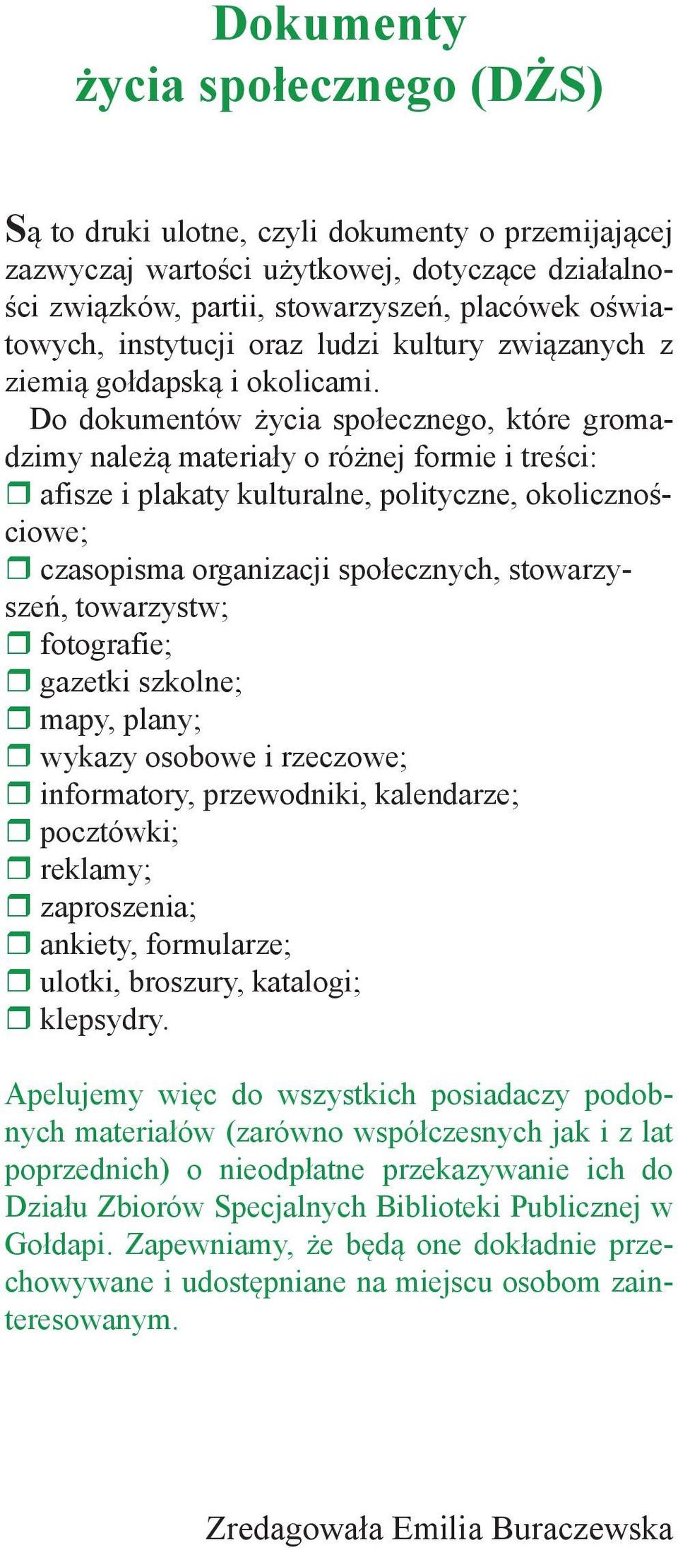 Do dokumentów życia społecznego, które gromadzimy należą materiały o różnej formie i treści: r afisze i plakaty kulturalne, polityczne, okolicznościowe; r czasopisma organizacji społecznych,