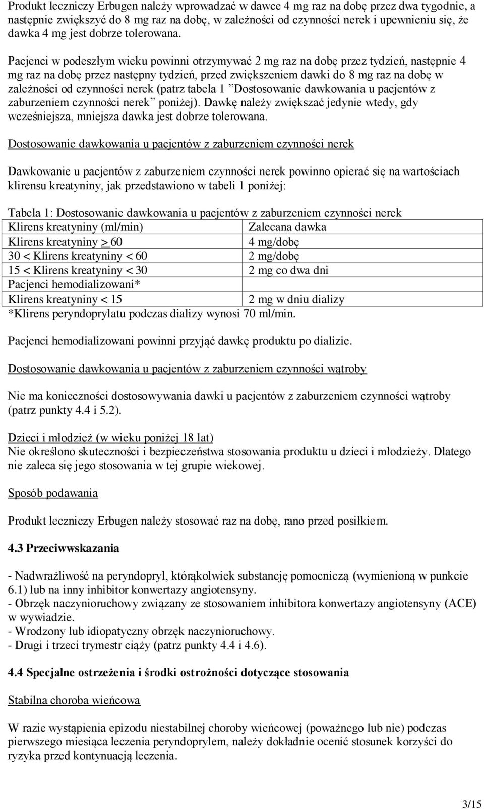 Pacjenci w podeszłym wieku powinni otrzymywać 2 mg raz na dobę przez tydzień, następnie 4 mg raz na dobę przez następny tydzień, przed zwiększeniem dawki do 8 mg raz na dobę w zależności od czynności