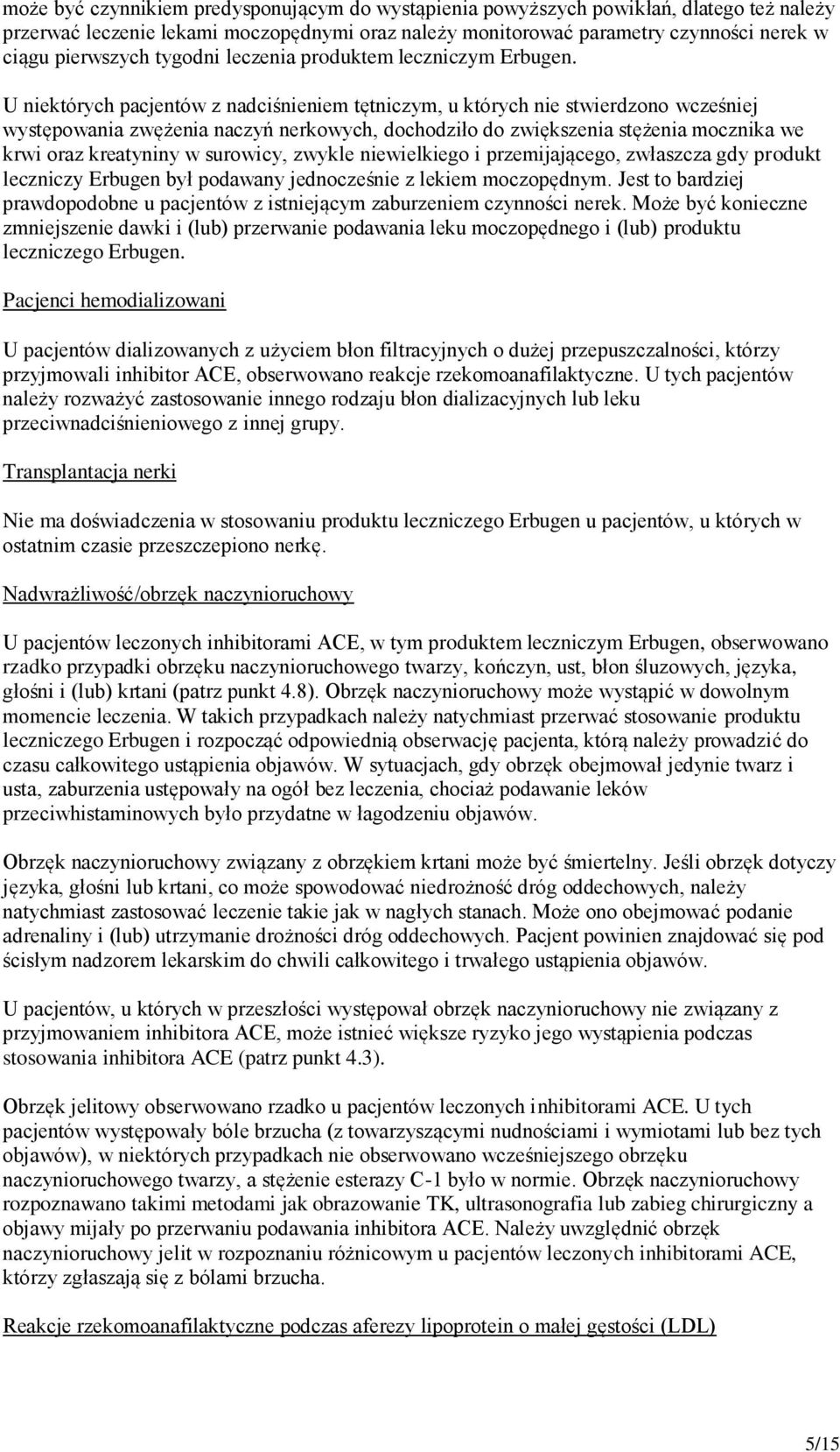 U niektórych pacjentów z nadciśnieniem tętniczym, u których nie stwierdzono wcześniej występowania zwężenia naczyń nerkowych, dochodziło do zwiększenia stężenia mocznika we krwi oraz kreatyniny w