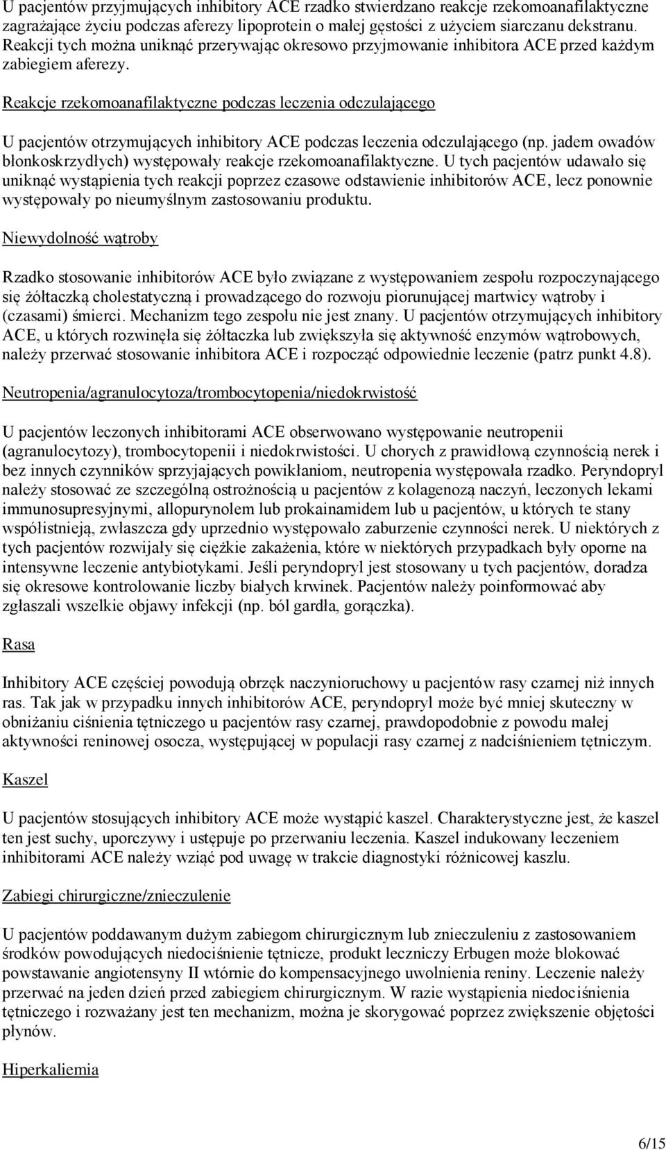 Reakcje rzekomoanafilaktyczne podczas leczenia odczulającego U pacjentów otrzymujących inhibitory ACE podczas leczenia odczulającego (np.