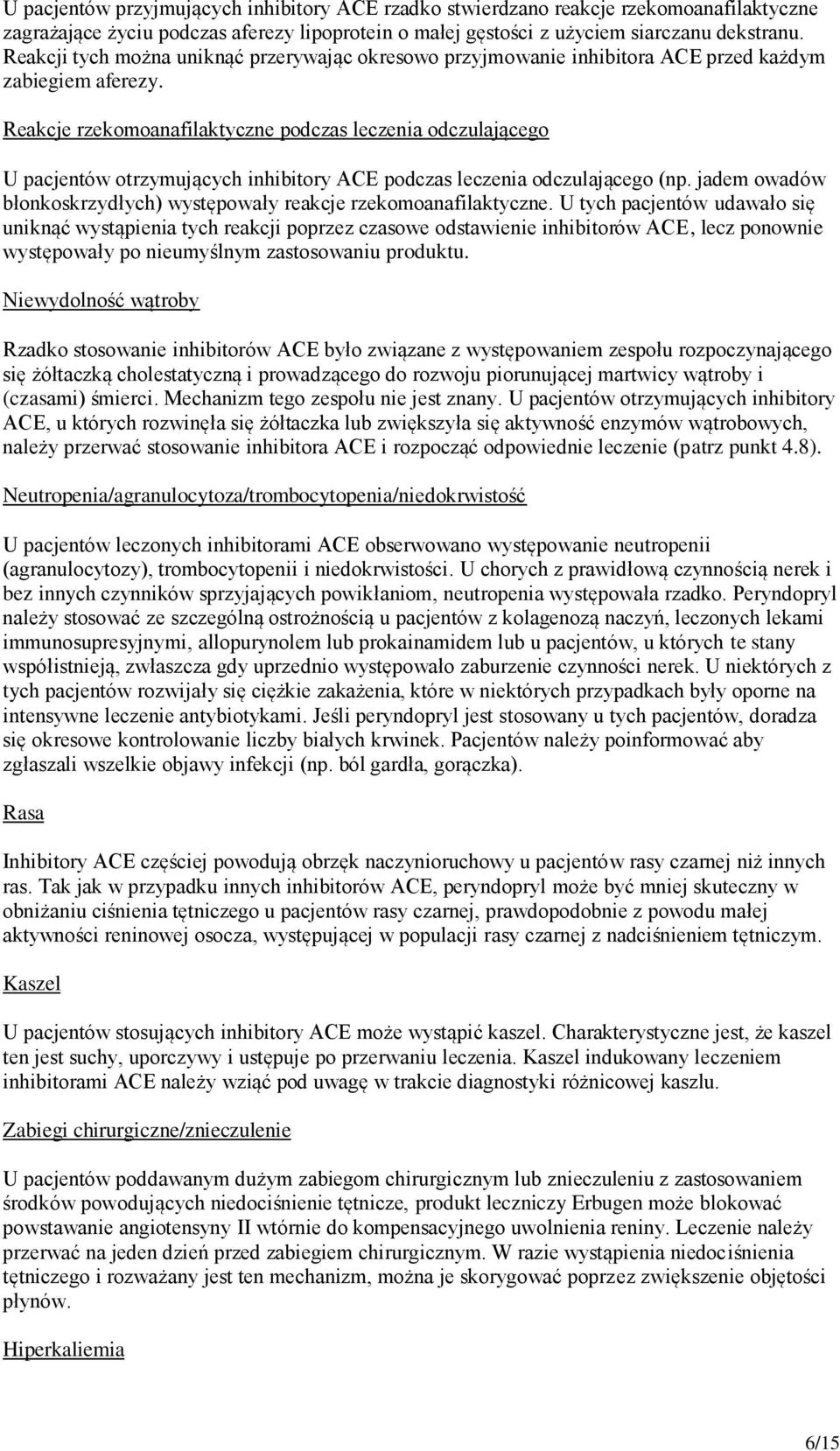 Reakcje rzekomoanafilaktyczne podczas leczenia odczulającego U pacjentów otrzymujących inhibitory ACE podczas leczenia odczulającego (np.