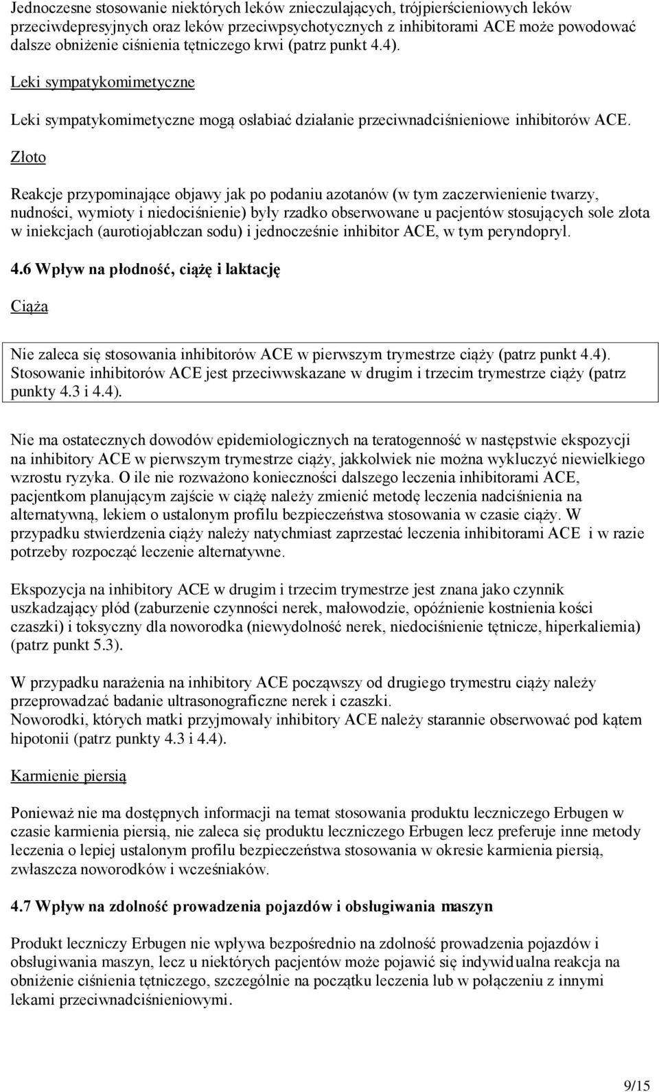 Złoto Reakcje przypominające objawy jak po podaniu azotanów (w tym zaczerwienienie twarzy, nudności, wymioty i niedociśnienie) były rzadko obserwowane u pacjentów stosujących sole złota w iniekcjach