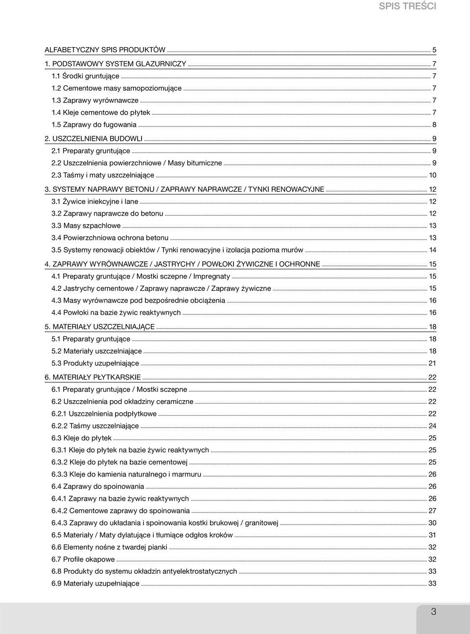 SYSTEMY NAPRAWY BETONU / ZAPRAWY NAPRAWCZE / TYNKI RENOWACYJNE 12 3.1 Żywice iniekcyjne i lane 12 3.2 Zaprawy naprawcze do betonu 12 3.3 Masy szpachlowe 13 3.4 Powierzchniowa ochrona betonu 13 3.