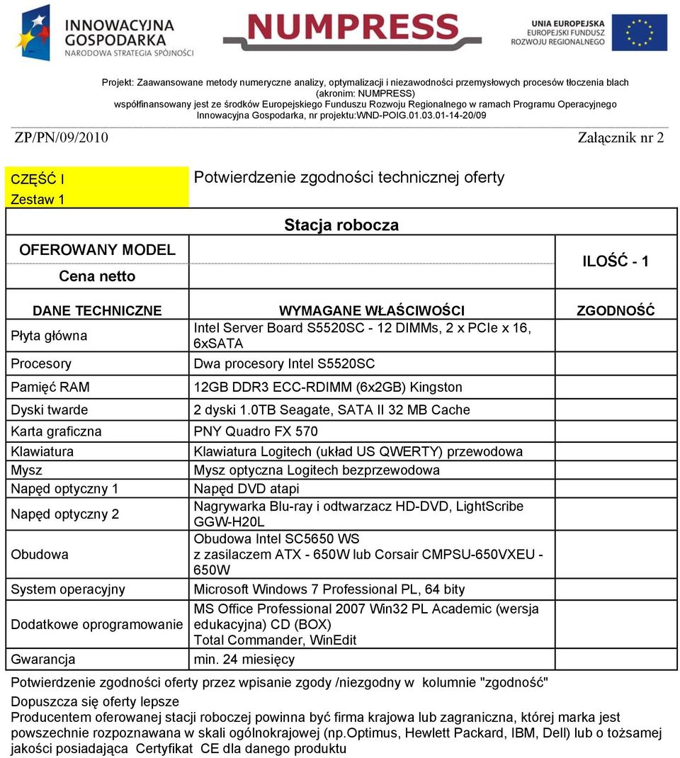 0TB Seagate, SATA II 32 MB Cache Klawiatura Klawiatura Logitech (układ US QWERTY) przewodowa Mysz Mysz optyczna Logitech bezprzewodowa Napęd optyczny 1 Napęd DVD atapi Napęd optyczny 2 Nagrywarka