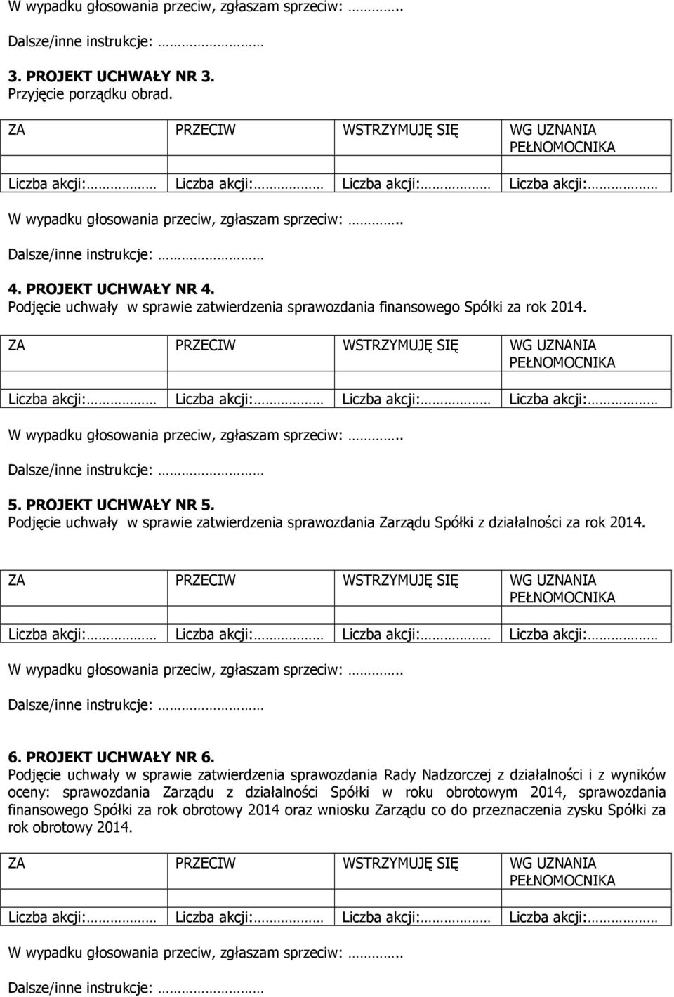 Podjęcie uchwały w sprawie zatwierdzenia sprawozdania Zarządu Spółki z działalności za rok 2014. 6. PROJEKT UCHWAŁY NR 6.