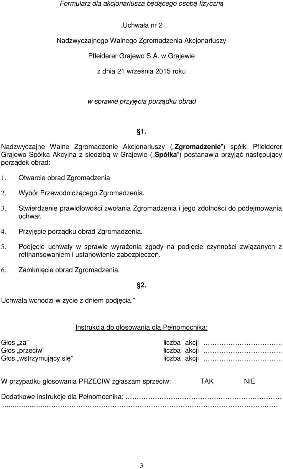 Otwarcie obrad Zgromadzenia 2. Wybór Przewodniczącego Zgromadzenia. 3. Stwierdzenie prawidłowości zwołania Zgromadzenia i jego zdolności do podejmowania uchwał. 4.