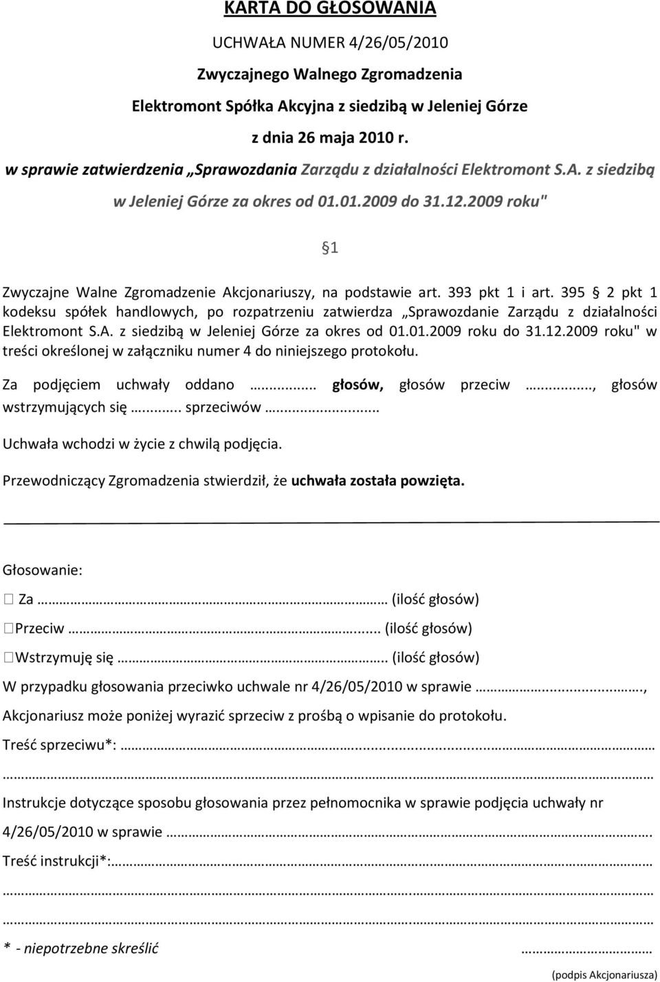 395 2 pkt 1 kodeksu spółek handlowych, po rozpatrzeniu zatwierdza Sprawozdanie Zarządu z działalności Elektromont S.A. z siedzibą w Jeleniej Górze za okres od 01.01.2009 roku do 31.12.