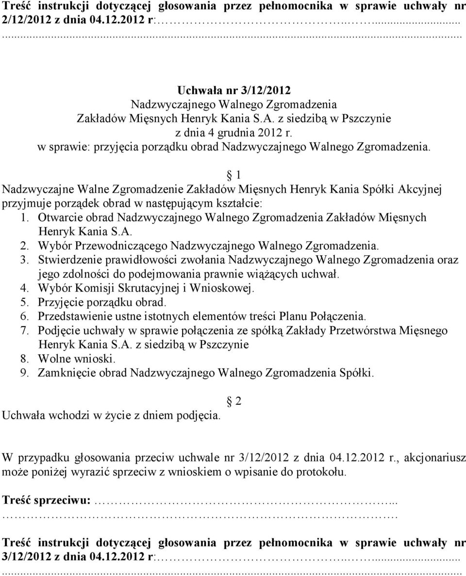 Wybór Przewodniczącego. 3. Stwierdzenie prawidłowości zwołania oraz jego zdolności do podejmowania prawnie wiąŝących uchwał. 4. Wybór Komisji Skrutacyjnej i Wnioskowej. 5. Przyjęcie porządku obrad. 6.