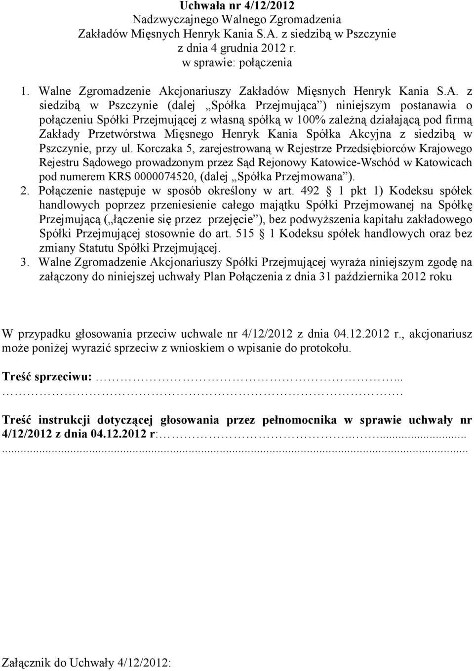 z siedzibą w Pszczynie (dalej Spółka Przejmująca ) niniejszym postanawia o połączeniu Spółki Przejmującej z własną spółką w 100% zaleŝną działającą pod firmą Zakłady Przetwórstwa Mięsnego Henryk