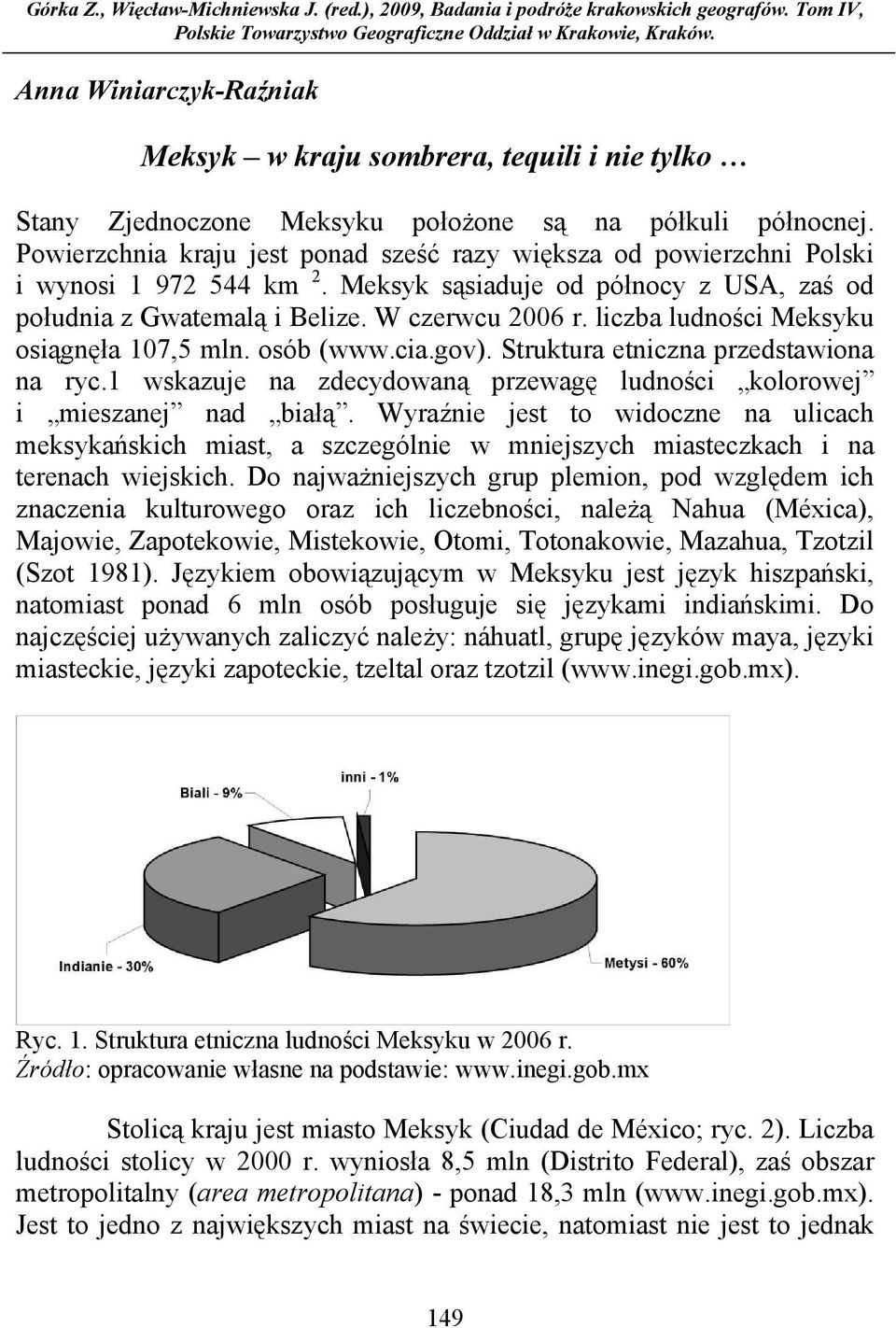 Powierzchnia kraju jest ponad sześć razy większa od powierzchni Polski i wynosi 1 972 544 km 2. Meksyk sąsiaduje od północy z USA, zaś od południa z Gwatemalą i Belize. W czerwcu 2006 r.