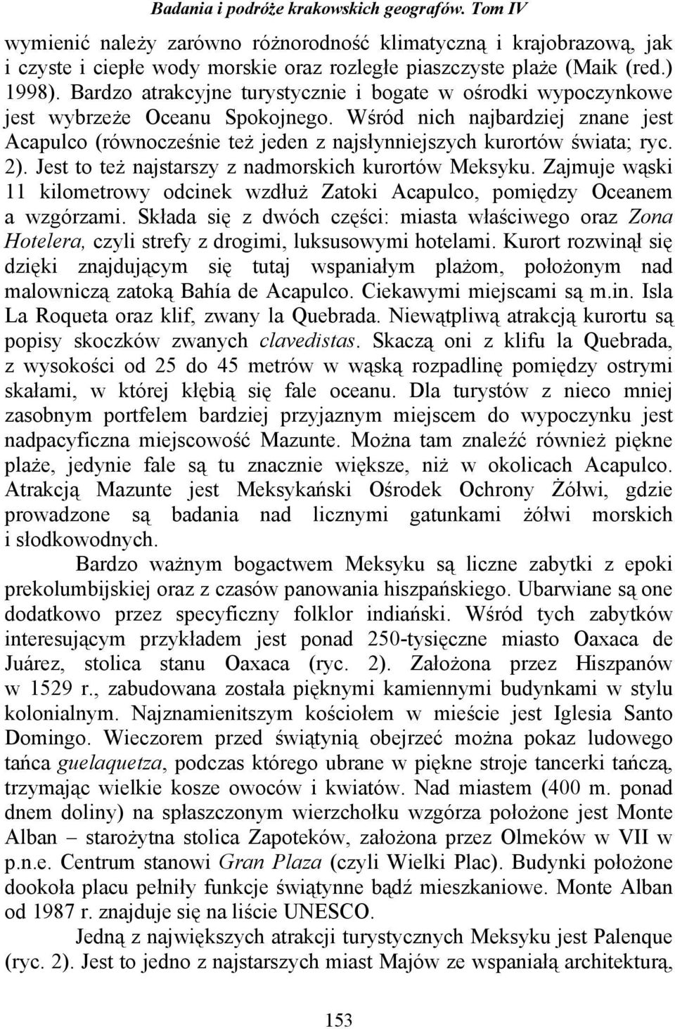 Wśród nich najbardziej znane jest Acapulco (równocześnie teŝ jeden z najsłynniejszych kurortów świata; ryc. 2). Jest to teŝ najstarszy z nadmorskich kurortów Meksyku.