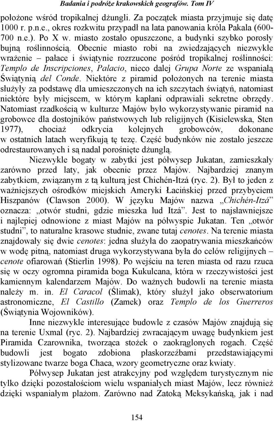 Obecnie miasto robi na zwiedzających niezwykłe wraŝenie pałace i świątynie rozrzucone pośród tropikalnej roślinności: Templo de Inscripciones, Palacio, nieco dalej Grupa Norte ze wspaniałą Świątynią