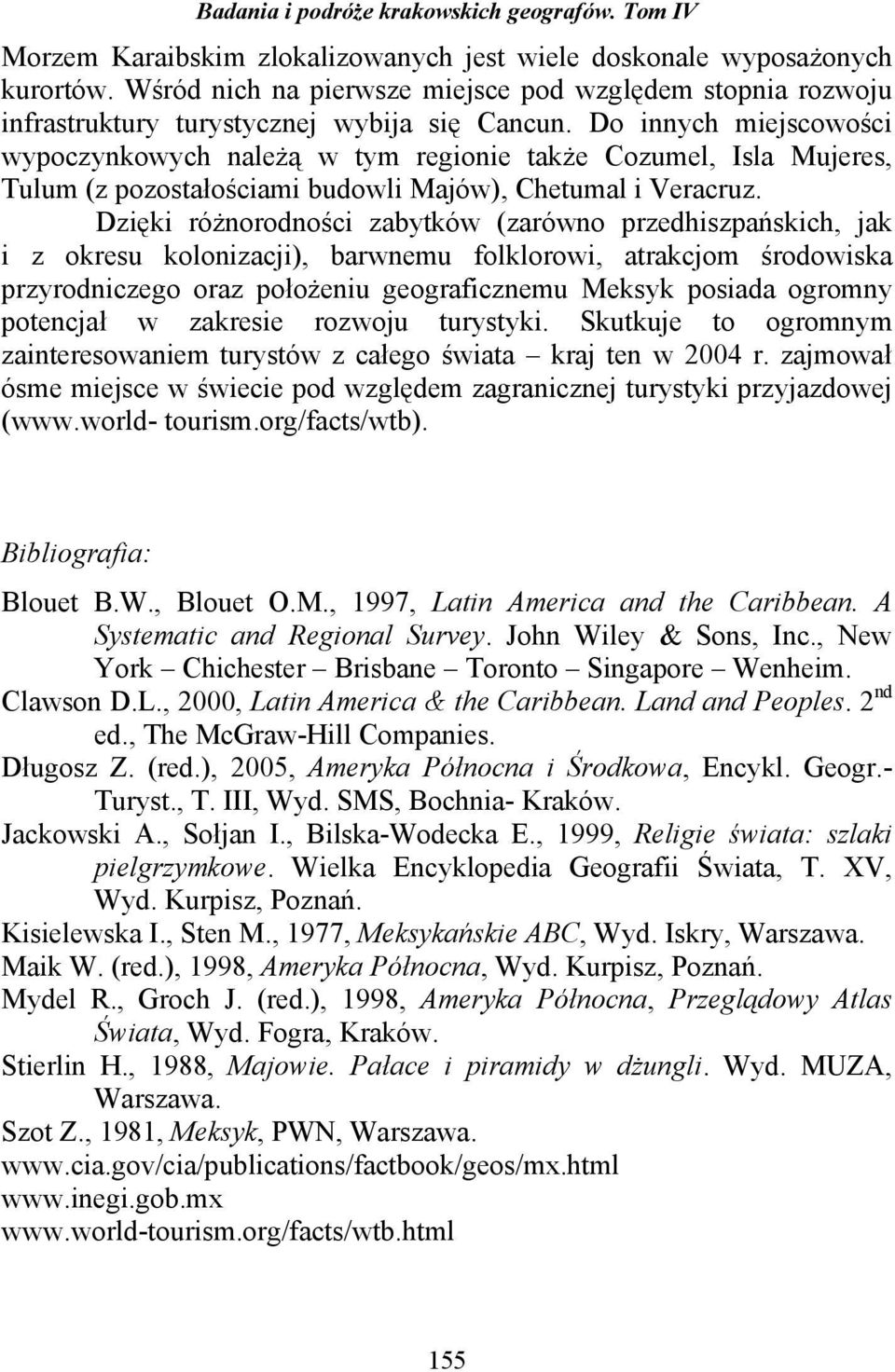 Dzięki róŝnorodności zabytków (zarówno przedhiszpańskich, jak i z okresu kolonizacji), barwnemu folklorowi, atrakcjom środowiska przyrodniczego oraz połoŝeniu geograficznemu Meksyk posiada ogromny