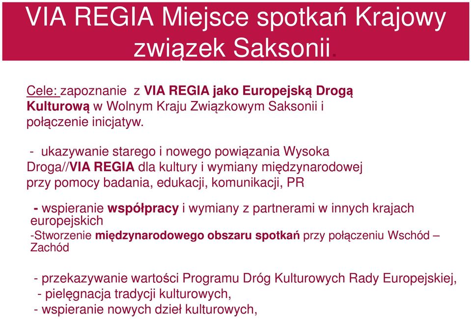 - ukazywanie starego i nowego powiązania Wysoka Droga//VIA REGIA dla kultury i wymiany międzynarodowej przy pomocy badania, edukacji, komunikacji, PR -